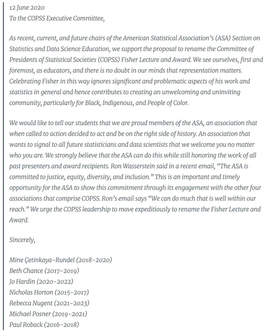 Letter to the COPSS Executive Committee: As recent, current, and future chairs of the American Statistical Association’s (ASA) Section on Statistics and Data Science Education, we support the proposal to rename the Committee of Presidents of Statistical Societies (COPSS) Fisher Lecture and Award. [...] We urge the COPSS leadership to move expeditiously to rename the Fisher Lecture and Award.